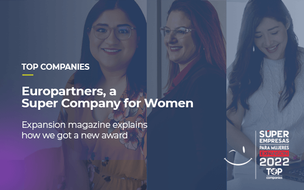 Over the picture of three of our talented professionals, it is written: TOP COMPANIES, Europartners, a Super Company for Women. Expansion magazine explains how we got a new award.